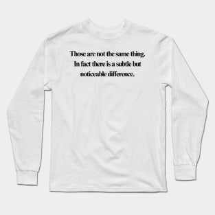 Those are not the same thing. Long Sleeve T-Shirt